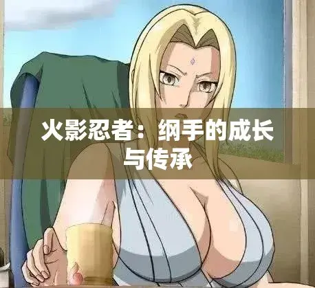 《纲手的呐喊》动漫免费观看完整版-纲手鸣人禁忌对决中文双语字幕-无广告纯净观影网盘云播秒加载-纲手的呐喊血色羁绊忍界秘史